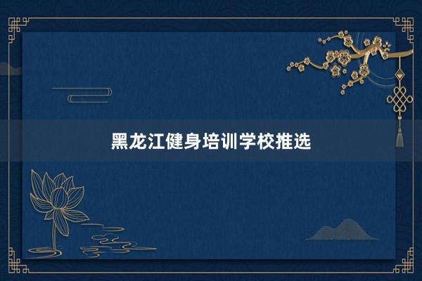 黑龙江健身培训学校推选